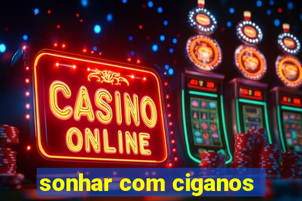 sonhar com ciganos